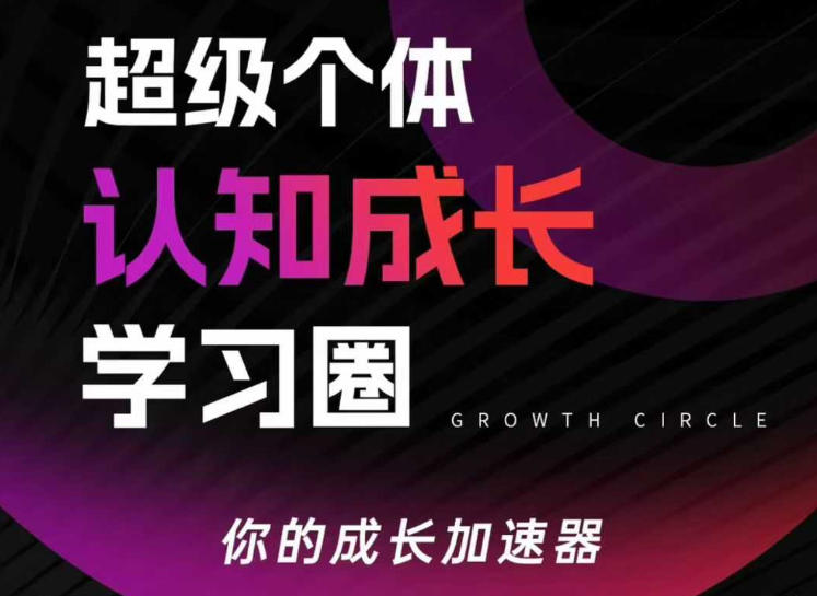 超级个体认知成长学习圈，你的成长加速器，用认知破局，用行动变现（更新）-办公驿站