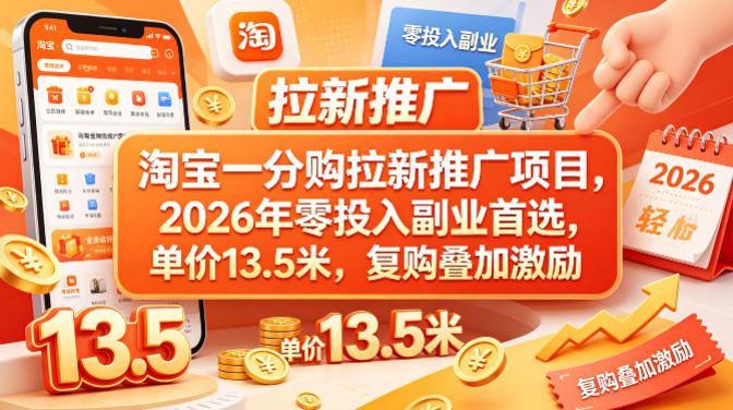 淘宝一分购拉新推广项目，2026年零投入副业首选，单价13.5米，复购叠加激励！-办公驿站