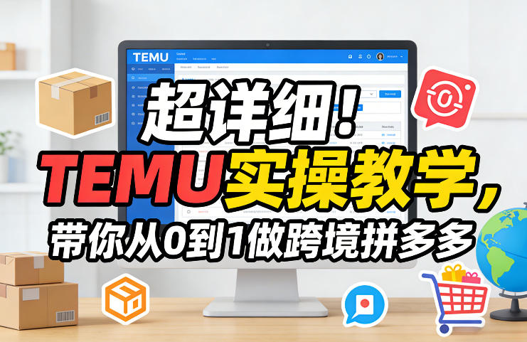 超详细！TEMU实操教学，带你从0到1做跨境拼多多-办公驿站