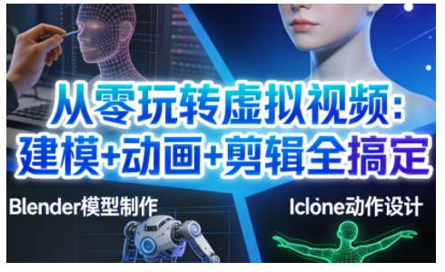 从零玩转虚拟视频：建模+动画+剪辑全搞定，轻松创作出专业级的虚拟视频内容-办公驿站