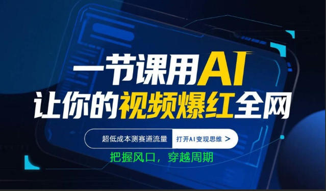 一节课用AI让你的视频爆红全网，超低成本测赛道流量，打开AI变现思维，把握风口，穿越周期-办公驿站