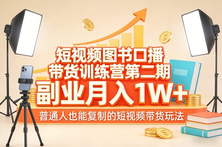 短视频图书口播带货训练营第二期，副业月入1W＋，普通人也能复制的短视频带货玩法-办公驿站