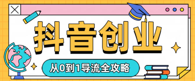 抖音创业从0到1导流全攻略-办公驿站