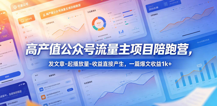 高产值公众号流量主项目陪跑营，发文章-起播放量-收益直接产生，一篇爆文收益1k+-办公驿站