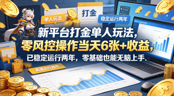 新平台打金单人玩法，零风控操作当天6张+收益，已稳定运行两年，零基础也能无脑上手【揭秘】-办公驿站