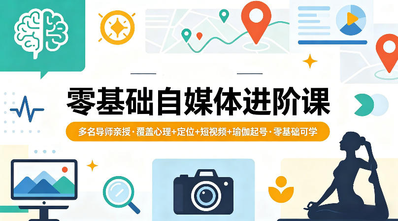 零基础自媒体进阶课，多名导师亲授，覆盖心理+定位+短视频+瑜伽起号，零基础可学-办公驿站