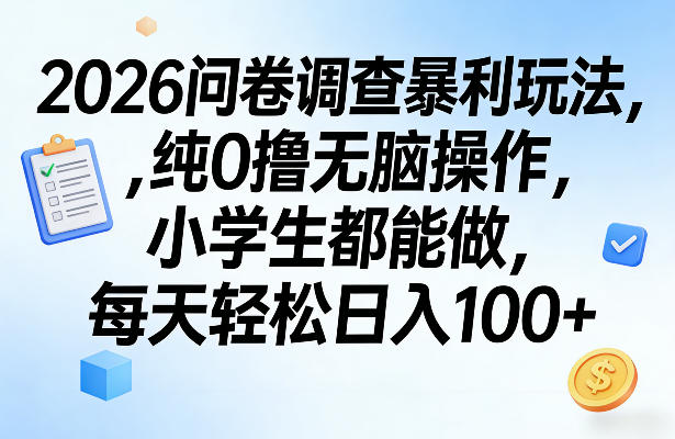 2026问卷调查暴利玩法，纯0撸无脑操作，小学生都能做，每天轻松日入100+【揭秘】-办公驿站
