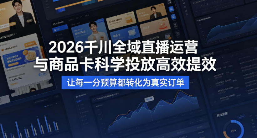 2026千川全域直播运营跟商品卡，科学投放，高效提效，让每一分预算都转化为真实订单-办公驿站
