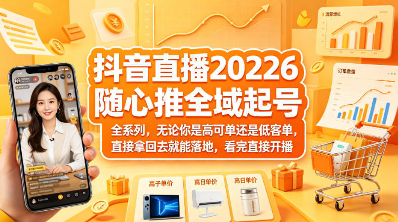 抖音直播2026随心推全域起号全系列，无论你是高可单还是低客单，直接拿回去就能落地，看完直接开播-办公驿站