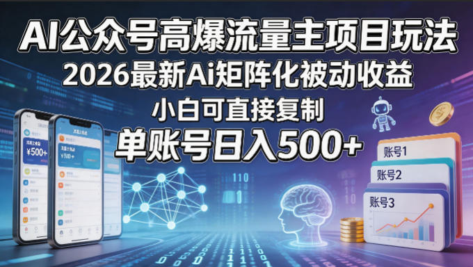 AI公众号高爆流量主项目玩法，2026最新Ai矩阵化被动收益，小白可直接复制，单账号日入500+-办公驿站