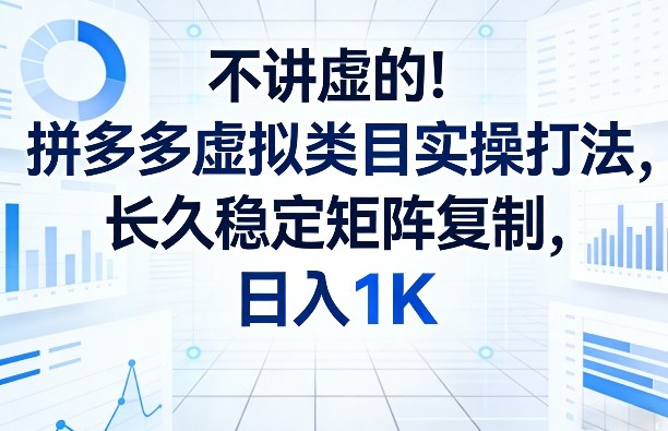 不讲虚的！拼多多虚拟类目实操打法，长久稳定矩阵复制，日入1K【揭秘】-办公驿站