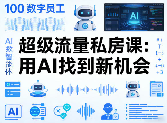 你的AI数字员工100个智能体，超级流量私房课，用AI找到新机会-办公驿站