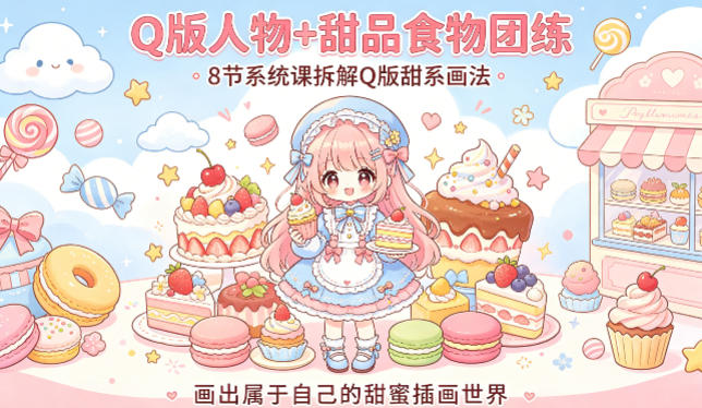 Q版人物+甜品食物团练，8节系统课拆解Q版甜系画法，画出属于自己的甜蜜插画世界-办公驿站