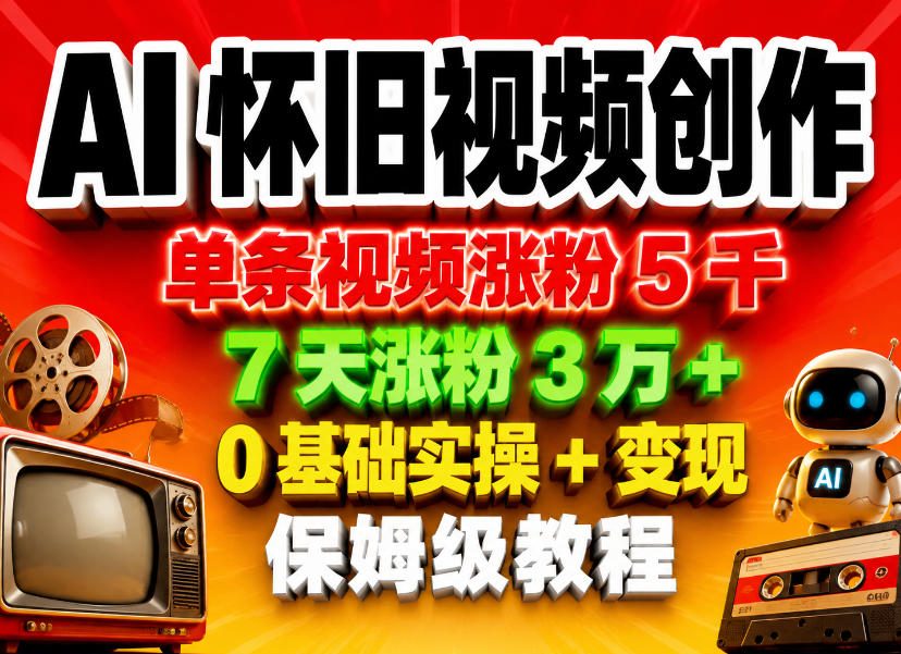 AI怀旧视频创作，单条视频涨粉5千，7天涨粉3W+，0基础实操+变现保姆级教程-办公驿站