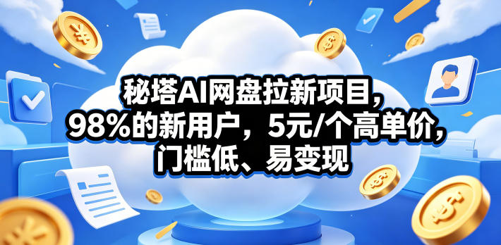 秘塔AI网盘拉新项目，98％的新用户，5元/个高单价，门槛低、易变现-办公驿站