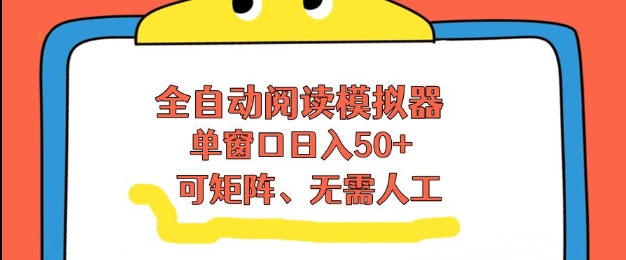 全自动阅读模拟器，单窗口50+靠高效流量获取收益，无需人工，可矩阵操作【揭秘】-办公驿站