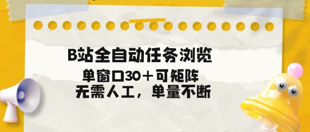 B站全自动任务浏览，单窗口30+可矩阵操作，无需人工单量不断【揭秘】-办公驿站