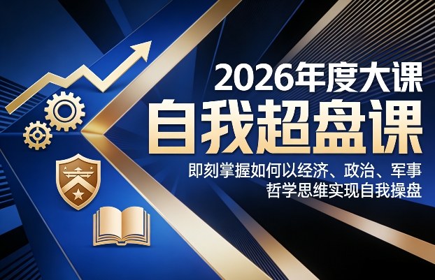 2026年度大课《自我超盘课》，即刻掌握如何以经济、政治、军事、哲学思维实现自我操盘-办公驿站