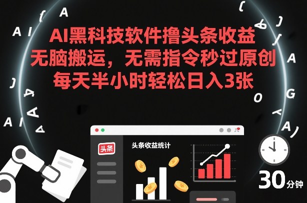 AI黑科技软件撸头条收益，无脑搬运，无需指令秒过原创，每天半小时轻松日入3张【揭秘】-办公驿站