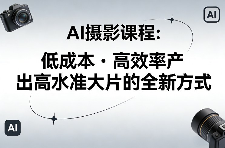 AI摄影课程，低成本高效率产出高水准大片的全新方式-办公驿站
