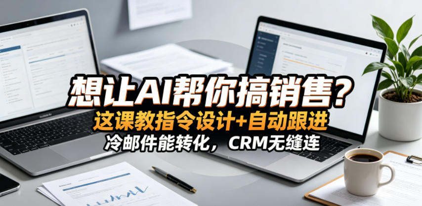 想让AI帮你搞销售？这课教指令设计+自动跟进，冷邮件能转化，CRM无缝连！【原创双语字幕】-办公驿站