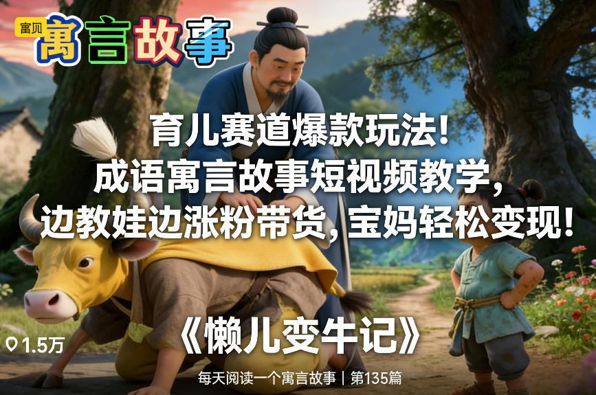 育儿赛道爆款玩法！成语寓言故事短视频教学，边教娃边涨粉带货，宝妈轻松变现！-办公驿站