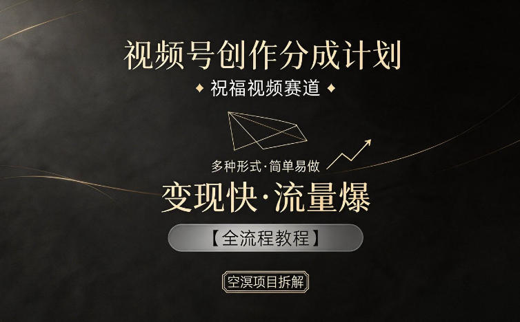 视频号创作分成计划，祝福视频赛道，多种制作形式，简单易做，变现快流量爆【全流程教程】-办公驿站