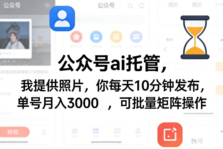 公众号ai托管，我提供照片，你每天10分钟发布，单号月入3000＋，可批量矩阵操作【揭秘】-办公驿站