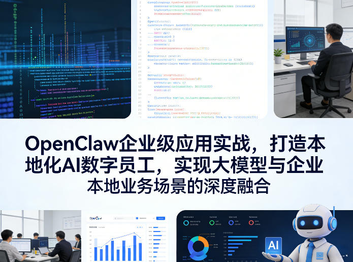 OpenClaw企业级应用实战，打造本地化AI数字员工，实现大模型与企业本地业务场景的深度融合（更新0329）-办公驿站