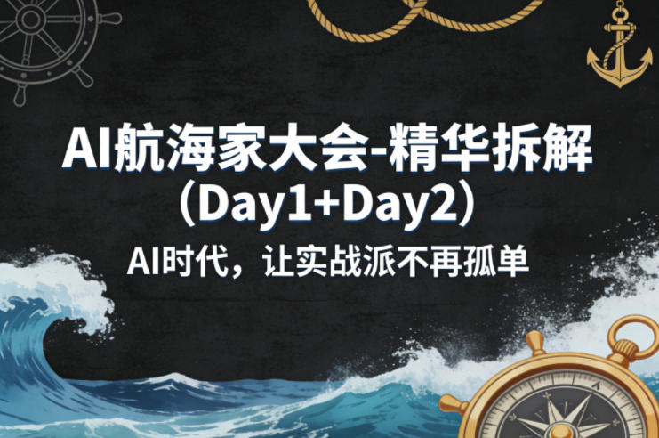 AI航海家大会-精华拆解（Day1+Day2）AI时代，让实战派不再孤单-办公驿站