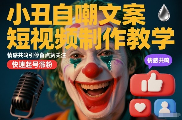小丑自嘲文案短视频制作教学，情感共鸣引停留点赞关注，快速起号涨粉-办公驿站