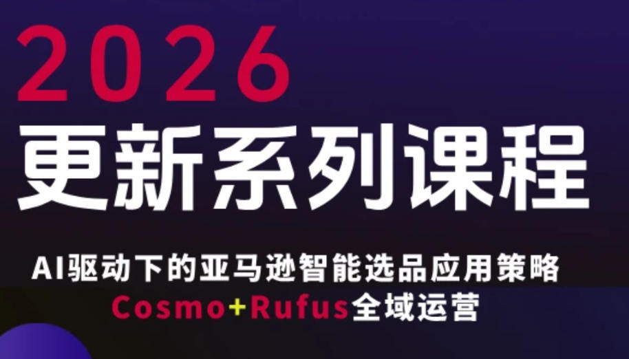 跨境亚马逊FBA系统课程，AI驱动下的亚马逊智能选品应用策略Cosmo+Rufus全域运营（更新26年3月）-办公驿站