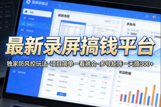 最新录屏搞钱平台，独家的防风控玩法，项目简单，一看就会，多号矩阵一天搞300+【揭秘】-办公驿站