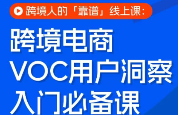 跨境电商VOC用户洞察入门必备课，跨境人的靠谱线上课-办公驿站