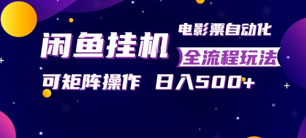 闲鱼全自动售卖电影票，全程挂G，可矩阵操作，小白轻松上手日入5张，稳定副业【揭秘】-办公驿站