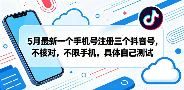 5月最新一个手机号注册三个抖音号，不核对，不限手机，具体自己测试-办公驿站