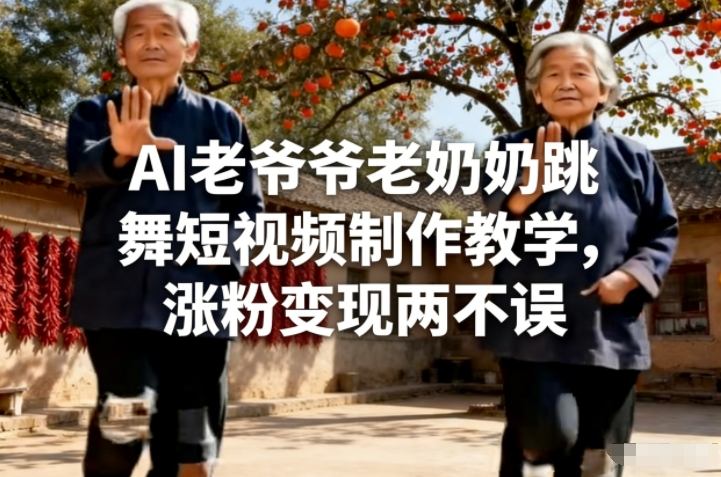 AI老爷爷老奶奶跳舞短视频制作教学，涨粉变现两不误-办公驿站