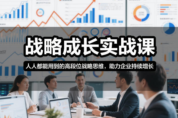 战略成长实战课，人人都能用到的高段位战略思维，助力企业持续增长-办公驿站