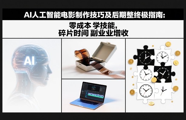 AI人工智能电影制作技巧及后期完整终极指南：零成本学技能，碎片时间副业增收-办公驿站