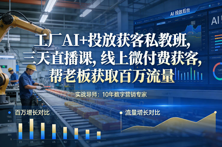 工厂AI+投放获客私教班，三天直播课，线上微付费获客，帮老板获取百万流量-办公驿站