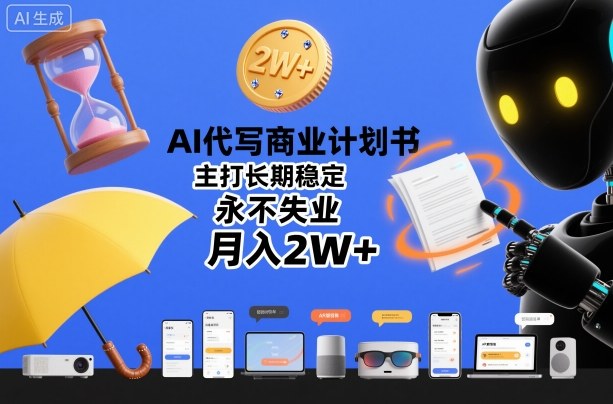 AI代写商业计划书，主打长期稳定，永不失业，月入2W+-办公驿站