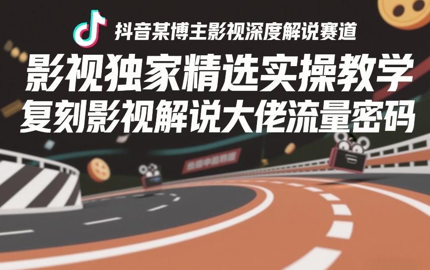 抖音某博主影视深度解说赛道，影视独家精选实操教学，复刻影视解说大佬流量密码-办公驿站
