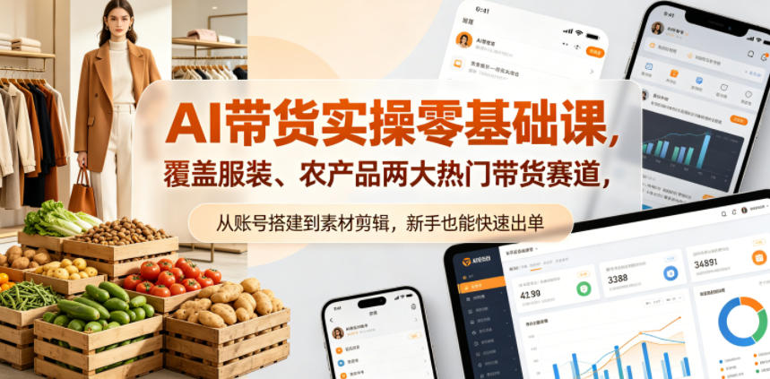 AI带货实操零基础课，覆盖服装、农产品两大热门带货赛道，从账号搭建到素材剪辑，新手也能快速出单-办公驿站