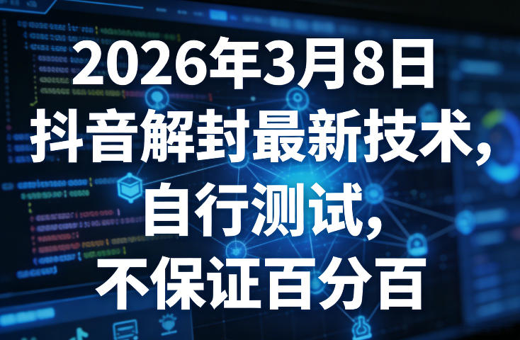 2026年3月8日抖音解封最新技术，自行测试，不保证百分百-办公驿站