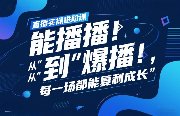 直播实操进阶课，直播经验复盘：从“能播”到“爆播”，每一场都能复利成长-办公驿站