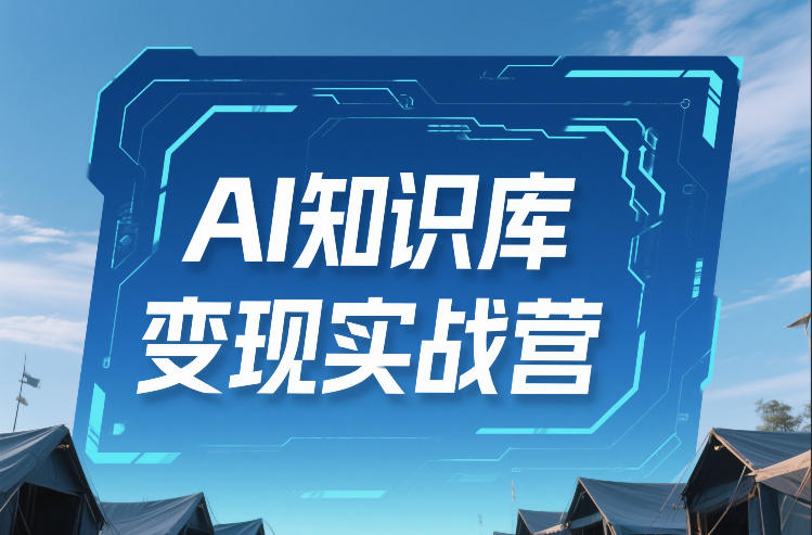 AI知识库变现实战营，不会做产品？不会变现？不会做内容？这一套，让你马上能卖+未来能做-办公驿站