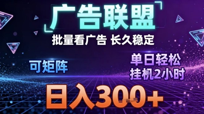 最新广告联盟全自动掘金，长期稳定，单窗口最高收益30+，可矩阵日入3张【揭秘】-办公驿站