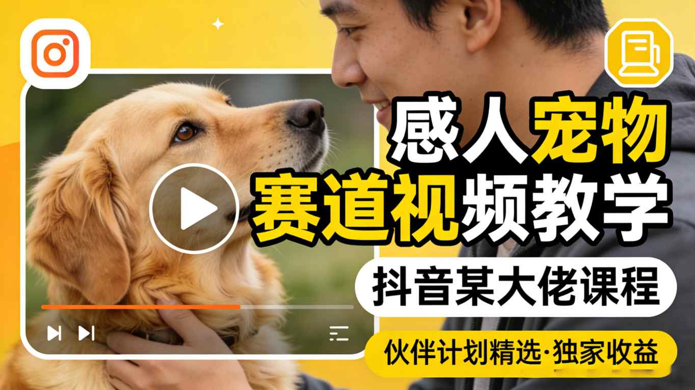 感人宠物赛道视频教学，抖音某大佬课程，可做伙伴计划精选独家收益-办公驿站