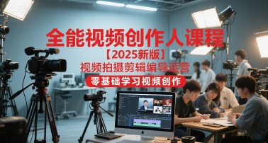 全能视频创作人课程【2025新版】视频拍摄剪辑编导运营，零基础学习视频创作（更新）-办公驿站