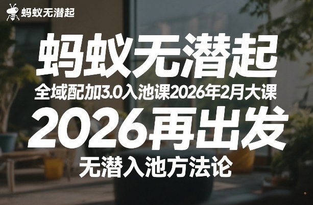 蚂蚁无潜不起全域配抖加3.0入池课2026年2月大课，​2026再出发，无潜入池方法论-办公驿站